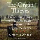 The Organ Thieves : The Shocking Story of the First Heart Transplant in the Segregated South - eAudiobook
