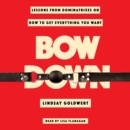 Bow Down : Lessons from Dominatrixes on How to Get Everything You Want - eAudiobook