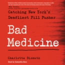 Bad Medicine : Catching New York's Deadliest Pill Pusher - eAudiobook