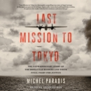 Last Mission to Tokyo : The Extraordinary Story of the Doolittle Raiders and Their Final Fight for Justice - eAudiobook