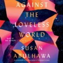Against the Loveless World : A Novel - eAudiobook