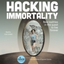 Hacking Immortality : New Realities in the Quest to Live Forever - eAudiobook