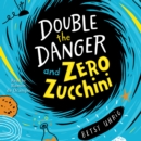 Double the Danger and Zero Zucchini - eAudiobook