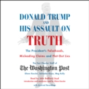 Donald Trump and His Assault on Truth : The President's Falsehoods, Misleading Claims and Flat-Out Lies - eAudiobook