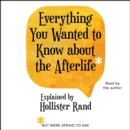 Everything You Wanted to Know About the Afterlife but Were Afraid to Ask - eAudiobook