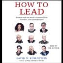 How to Lead : Wisdom from the World's Greatest CEOs, Founders, and Game Changers - eAudiobook