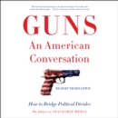 Guns, an American Conversation : How to Bridge Political Divides - eAudiobook