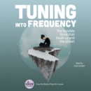 Tuning into Frequency : The Invisible Force That Heals Us and the Planet - eAudiobook