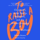 To Raise A Boy : Classrooms, Locker Rooms, Bedrooms, and the Hidden Struggles of American Boyhood - eAudiobook