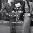 Three-Martini Afternoons at the Ritz : The Rebellion of Sylvia Plath & Anne Sexton - eAudiobook
