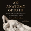 An Anatomy of Pain : How the Body and the Mind Experience and Endure Physical Suffering - eAudiobook