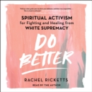 Do Better : Spiritual Activism for Fighting and Healing from White Supremacy - eAudiobook
