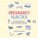 Pregnancy Hacks : 350+ Easy Hacks for a Happy and Healthy Pregnancy! - eAudiobook