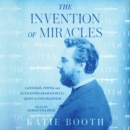The Invention of Miracles : Language, Power, and Alexander Graham Bell's Quest to End Deafness - eAudiobook