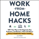 Work-from-Home Hacks : 500+ Easy Ways to Get Organized, Stay Productive, and Maintain a Work-Life Balance While Working from Home! - eAudiobook