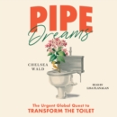 Pipe Dreams : The Urgent Global Quest to Transform the Toilet - eAudiobook