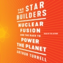 The Star Builders : Nuclear Fusion and the Race to Power the Planet - eAudiobook