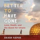 Better to Have Gone : Love, Death, and the Quest for Utopia in Auroville - eAudiobook