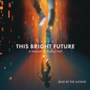 This Bright Future : A Memoir - eAudiobook