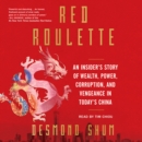 Red Roulette : An Insider's Story of Wealth, Power, Corruption, and Vengeance in Today's China - eAudiobook