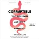Corruptible : Who Gets Power and How It Changes Us - eAudiobook