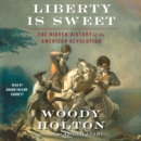 Liberty is Sweet : The Hidden History of the American Revolution - eAudiobook