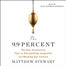 The 9.9 Percent : The New Aristocracy That Is Entrenching Inequality and Warping Our Culture - eAudiobook