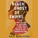 Black Ghost of Empire : The Long Death of Slavery and the Failure of Emancipation - eAudiobook