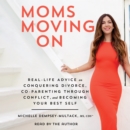 Moms Moving On : Real Life Advice on Conquering Divorce, Co-Parenting Through Conflict, and Becoming Your Best Self - eAudiobook