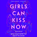 Girls Can Kiss Now : Essays - eAudiobook