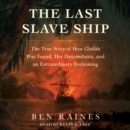 The Last Slave Ship : The True Story of How Clotilda Was Found, Her Descendants, and an Extraordinary Reckoning - eAudiobook