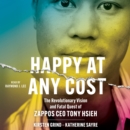 Happy at Any Cost : The Revolutionary Vision and Fatal Quest of Zappos CEO Tony Hsieh - eAudiobook
