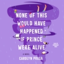 None of This Would Have Happened if Prince Were Alive : A Novel - eAudiobook
