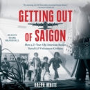 Getting Out of Saigon : How a 27-Year-Old Banker Saved 113 Vietnamese Civilians - eAudiobook