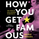 How You Get Famous : Ten Years of Drag Madness in Brooklyn - eAudiobook