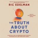 The Truth About Crypto : A Practical, Easy-to-Understand Guide to Bitcoin, Blockchain, NFTs, and Other Digital Assets - eAudiobook