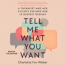 Tell Me What You Want : A Therapist and Her Clients Explore Our 12 Deepest Desires - eAudiobook