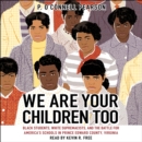 We Are Your Children Too : Black Students, White Supremacists, and the Battle for America's Schools in Prince Edward County, Virginia - eAudiobook