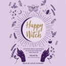 Happy Witch : Activities, Spells, and Rituals to Calm the Chaos and Find Your Joy - eAudiobook