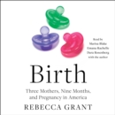 Birth : Three Mothers, Nine Months, and Pregnancy in America - eAudiobook