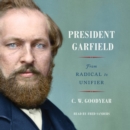 President Garfield : From Radical to Unifier - eAudiobook