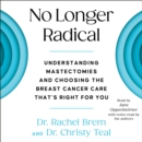 No Longer Radical : Understand Mastectomies and Choose the Breast Cancer Care That's Right For You - eAudiobook
