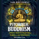 Psychedelic Buddhism : A User's Guide to Traditions, Symbols, and Ceremonies - eAudiobook