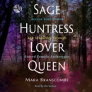 Sage, Huntress, Lover, Queen : Access Your Power and Creativity through Sacred Female Archetypes - eAudiobook