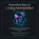 Veneration Rites of Curanderismo : Invoking the Sacred Energy of Our Ancestors - eAudiobook