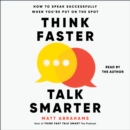 Think Faster, Talk Smarter : How to Speak Successfully When You're Put on the Spot - eAudiobook