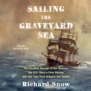 Sailing the Graveyard Sea : The Deathly Voyage of the Somers, the U.S. Navy's Only Mutiny, and the Trial That Gripped the Nation - eAudiobook