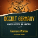 Occult Germany : Old Gods, Mystics, and Magicians - eAudiobook