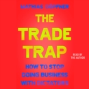The Trade Trap : How To Stop Doing Business with Dictators - eAudiobook