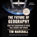 The Future of Geography : How the Competition in Space Will Change Our World - eAudiobook